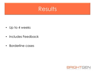 Results
• Up to 4 weeks
• Includes Feedback
• Borderline cases

 