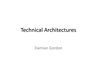 Technical Architectures
Damian Gordon
 
