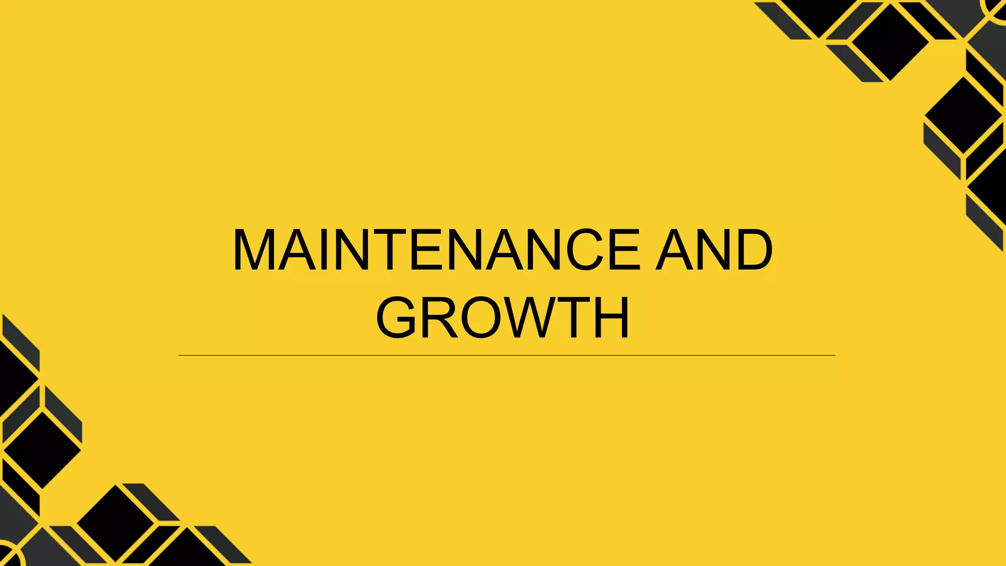 MAINTENANCE AND
GROWTH
 