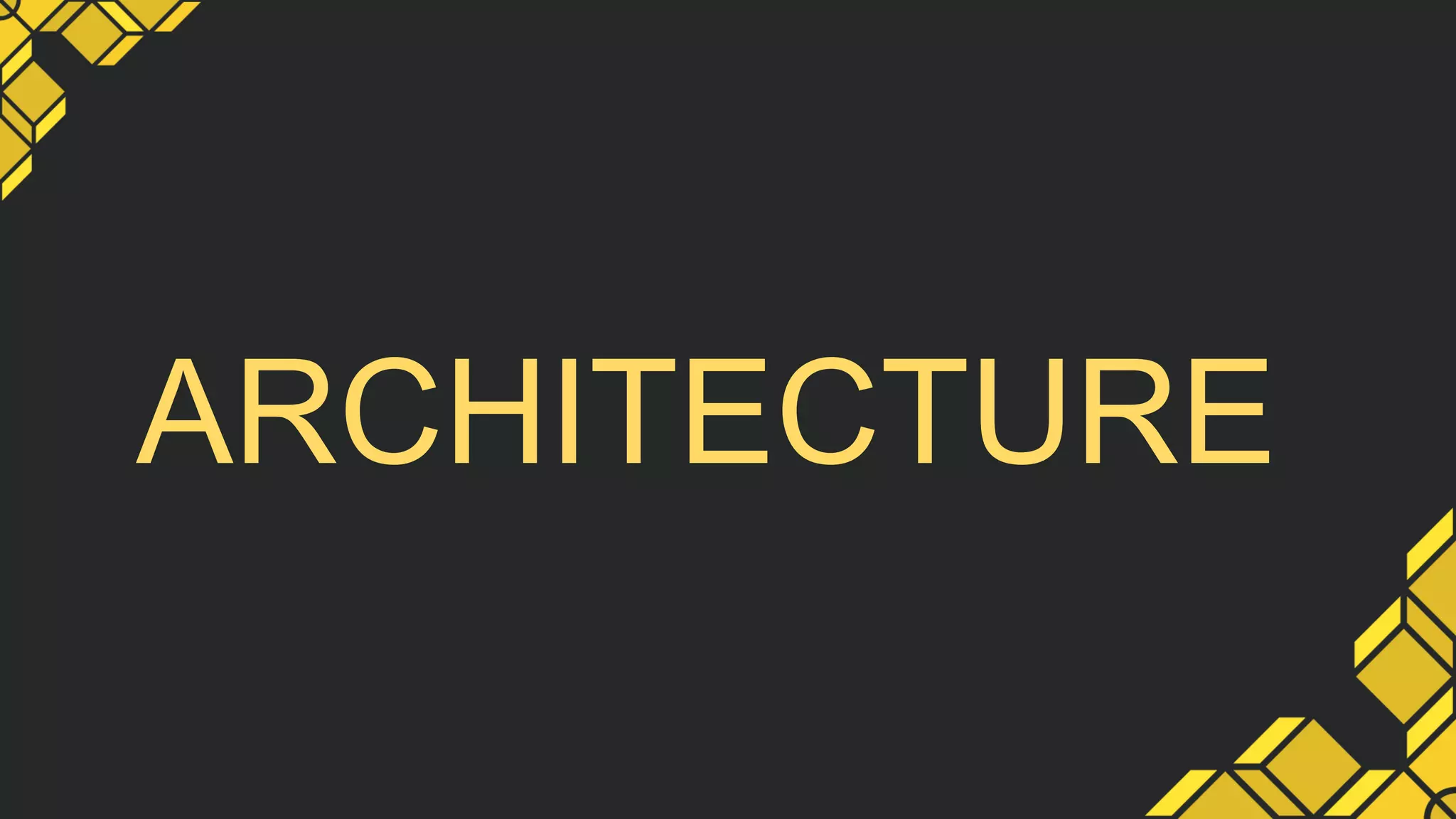 ARCHITECTURE
 