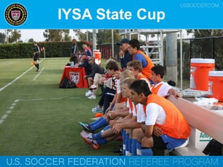 IYSA State Cup
U.S. Soccer Federation Referee Program
Respect Begets Respect
 