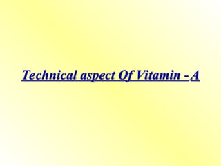 Technical aspect Of Vitamin - A
 