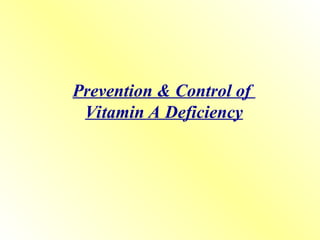 Prevention & Control of
Vitamin A Deficiency
 