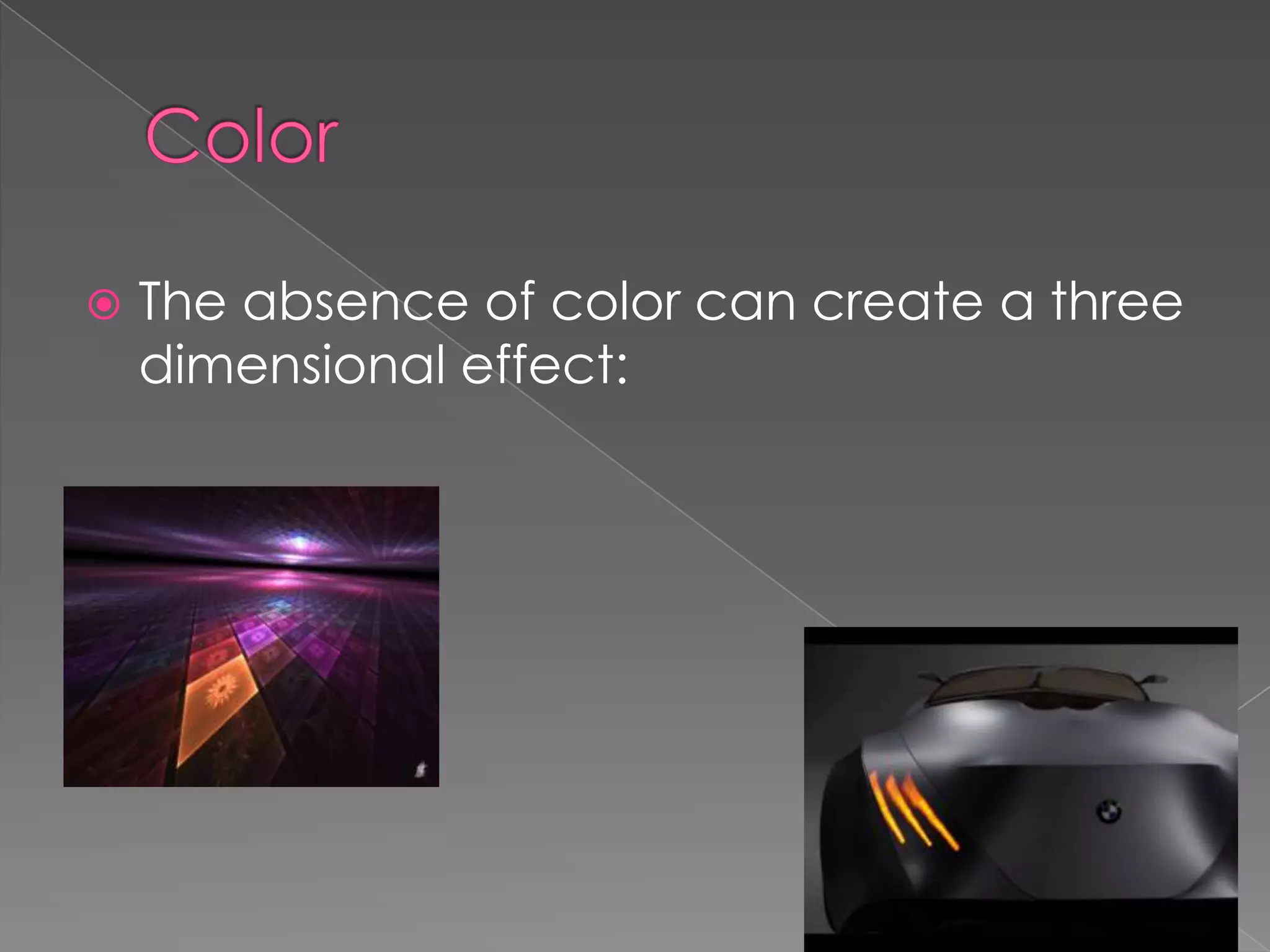  The absence of color can create a three
dimensional effect: