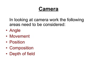 Camera In looking at camera work the following areas need to be considered: Angle Movement Position Composition Depth of field 