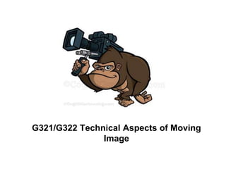G321/G322 Technical Aspects of Moving
Image
 