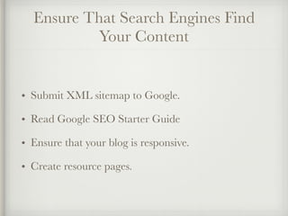 Ensure That Search Engines Find
Your Content
• Submit XML sitemap to Google.
• Read Google SEO Starter Guide
• Ensure that...