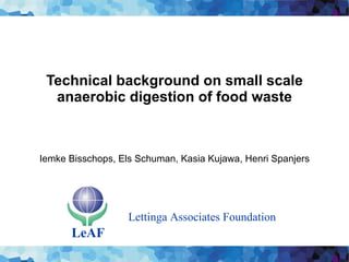 Technical background on small scale anaerobic digestion of food waste Iemke Bisschops, Els Schuman, Kasia Kujawa, Henri Spanjers 
