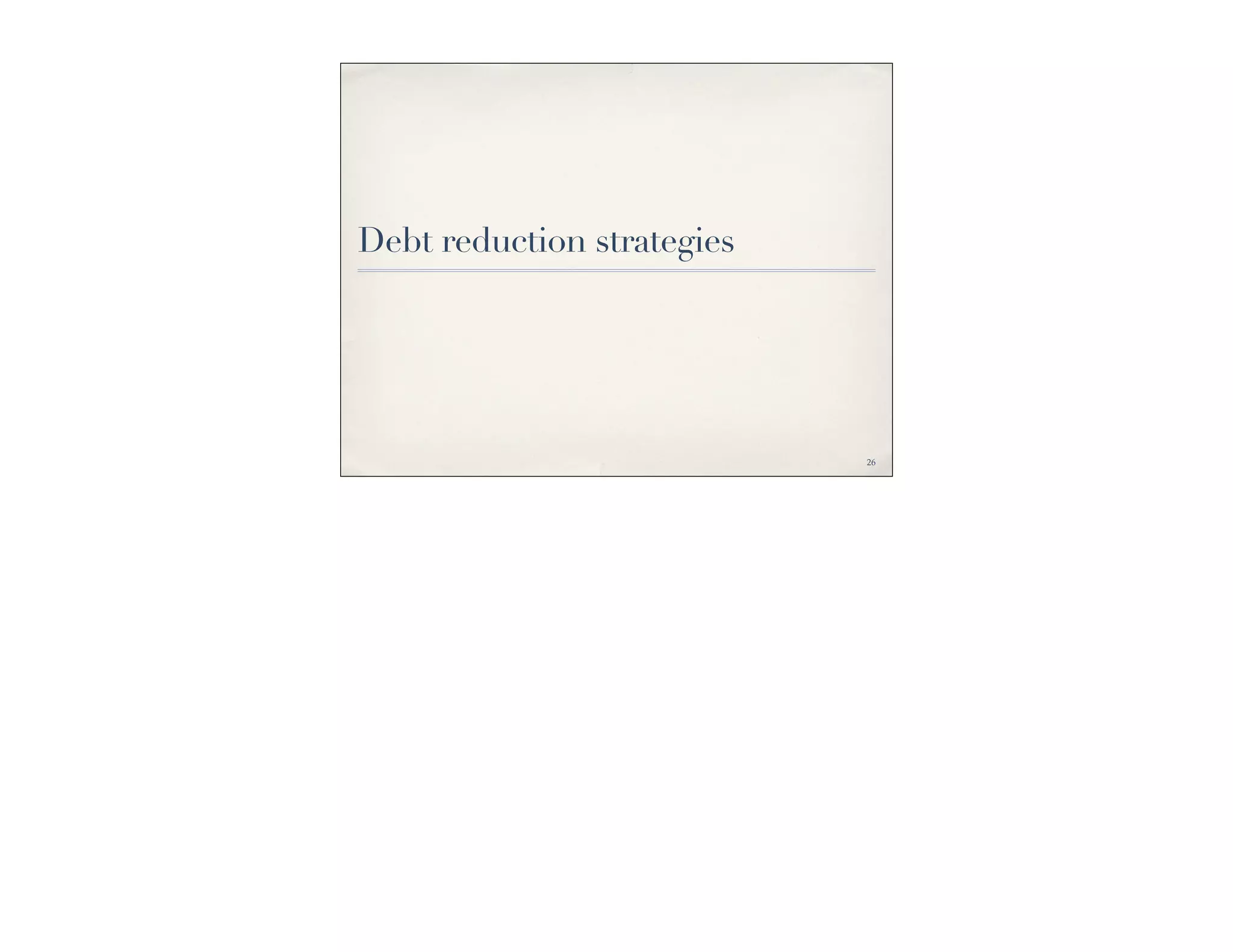 Debt reduction strategies




                            26
 