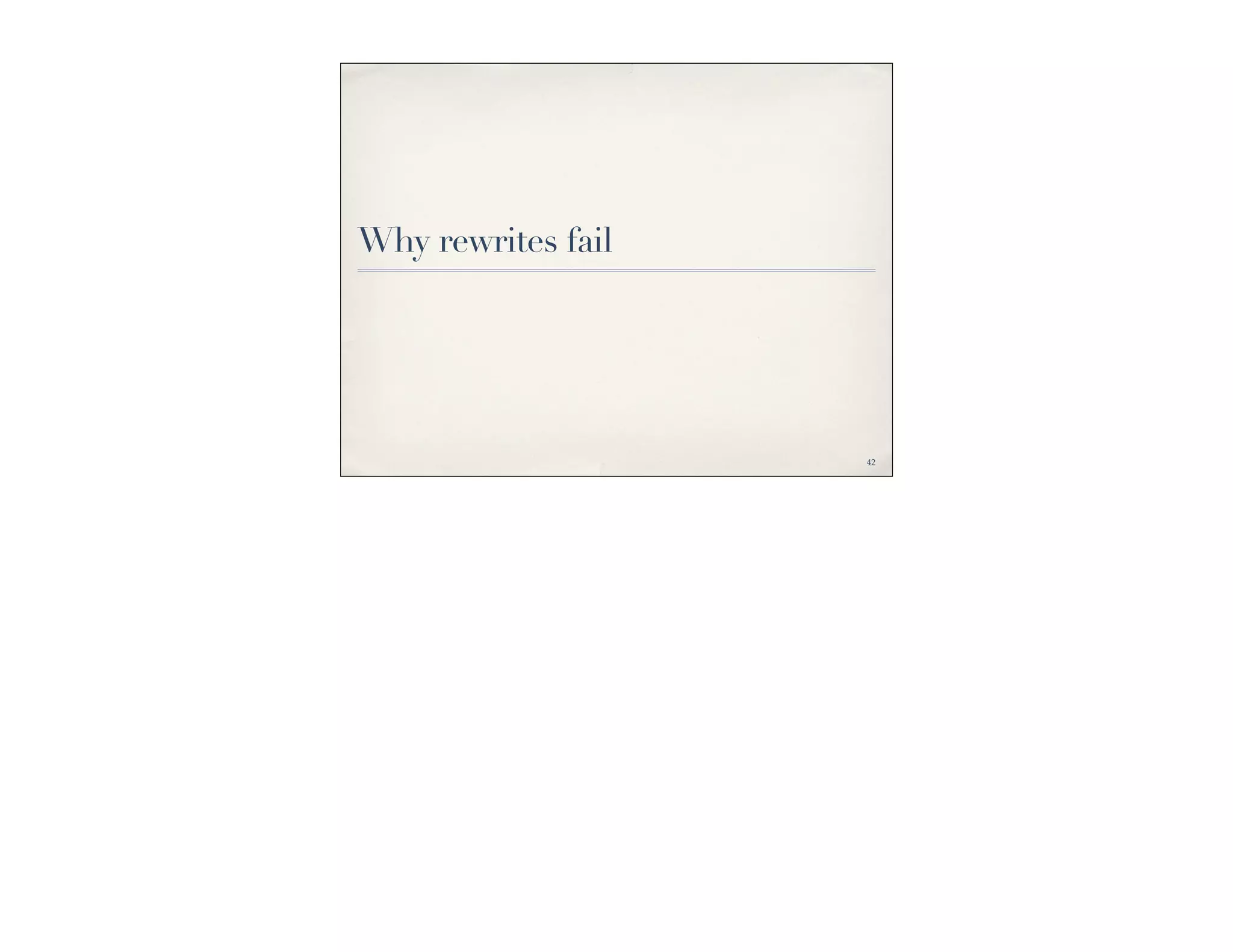 Why rewrites fail




                    42
 