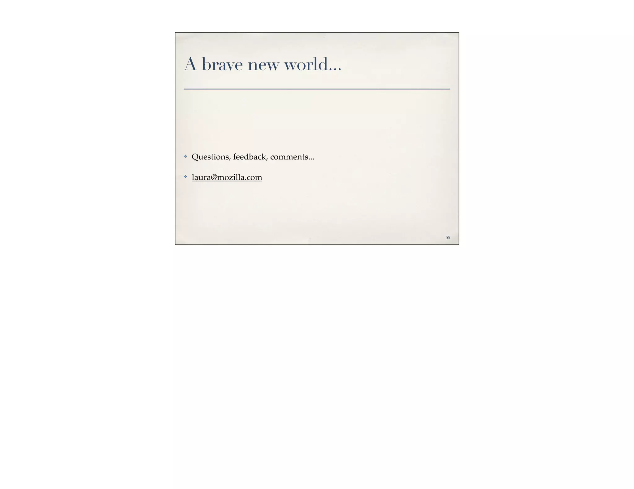A brave new world...



✤   Questions, feedback, comments...

✤   laura@mozilla.com




                                       55
 