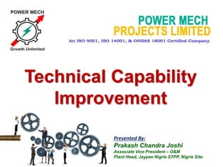 Technical Capability
Improvement
Presented By:
Prakash Chandra Joshi
Associate Vice President – O&M
Plant Head, Jaypee Nigrie STPP, Nigrie Site.
 