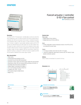 TECHNICAL016EN
Description
The ekinex®
EK-HB1-TP fancoil actuator / controller allows to control a fan coil unit for
the air conditioning of a room. The device can perform the function of simple actuator in
combination with a KNX room thermostat or that of actuator / controller with acquisition
of the temperature value by a KNX room sensor or a probe connected to an analog
input. The device is suitable for 2-pipe hydraulic distribution systems with ON / OFF
control of one electrothermal shut-off valve actuator and a fan with brushless motor.
The outputs not used to control the fan coil unit can be configured as binary output
channels for different functions. The device is equipped with 2 inputs freely configurable
as analog or digital. The device integrates a KNX bus communication module and is
realized for mounting on a standard 35 mm DIN-rail. The device is supplied by the KNX
bus and requires an additional 230 Vac power supply to operate.
Main characteristics
• Plastic casing
• Frontal programming pushbutton and LED
• Connection to bus line with KNX terminal block
• Connection of inputs, outputs and 230 Vac power supply with screw terminals
• Classification climatic 3K5 and mechanical 3M2 (according to EN 50491-2)
• Overvoltage class III (according to EN 60664-1)
• Pollution degree 2 (according to IEC 60664-1)
• 35 mm rail mounting (according to EN 60715)
• 4 modular units (1 MU = 18 mm)
• IP20 protection degree (installed device)
• Weight 175 g
Technical data
Power supply
• Voltage (loads) 230 Vac 50/60 Hz
• Voltage (electronics) 30 Vdc by KNX bus
Inputs
• 2 freely configurable for passive temperature sensors (10 kΩ NTC at 25°C)
or as potential-free binary inputs
Outputs
• 1 to control a brushless motor driven fan with 0-10 V signal
• 1 relay SPST (single pole, single throw) to control an ON / OFF valve (in 2-pipe
hydraulic distribution systems)
Delivery
Delivery includes a terminal block for connection to the bus.
Fancoil actuator / controller
0-10 V fan control
THERMOREGULATION
Order information
Code Package
EK-HB1-TP 1 pcs.
Configuration and commissioning
By means of ETS4 software (or later versions)
Application program APEKHB1TP##.knxprod
(download from www.ekinex.com)
Documentation
For more information, see the STEKHB1TP_EN.pdf
technical sheet available for download from www.ekinex.com
Dimensions [mm]
5 25 20 20
70 45
72
90
IN1
43
1211 1413 1615
DO1
1817
IN2
65 87
0-10V
109
1 2
L NDev.
Line
Area
bus KNX
-+
230Vac-50/60Hz
R
EK-HB1-TP
Fan-coil actuator/controller
110
 
