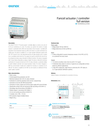 07
Introduction
18
Wall-mounting devices
87
Rail-mounting devices
131
Accessories
133
Supervision
142
Tools
146
Technical section
157
General terms of sale
159
Index (codes)
160
Index (description)
Description
The ekinex®
EK-HC1-TP fancoil actuator / controller allows to control a fan coil unit
for the air conditioning of a room. The device can perform the function of simple
actuator in combination with a KNX room thermostat or that of actuator / controller with
acquisition of the temperature value by a KNX room sensor or a probe connected to an
analog input. The device is suitable for 2 or 4-pipe hydraulic distribution systems with
ON / OFF control of one or two electrothermal shut-off valve actuators and a 3-speed
fan or a brushless motor driven fan. The outputs not used to control the fan coil unit can
be configured as binary output channels for different functions. The device is equipped
with 3 inputs freely configurable as analog or digital. The device is fitted with membrane
pushbuttons for manual command and LED’s for status indication; a pushbutton allows
to switch between automatic and manual operation modes. The device integrates a
KNX bus communication module and is realized for mounting on a standard 35 mm
DIN-rail. The device is supplied by the KNX bus and requires an additional 230 Vac
power supply to operate.
Main characteristics
• Plastic casing
• Frontal programming pushbutton and LED
• Membrane keyboard with LED’s for status indication
• Pushbutton for switching operating mode (normal / programming)
• Connection to bus line with KNX terminal block
• Connection of inputs, outputs and 230 Vac power supply with screw terminals
• Classification climatic 3K5 and mechanical 3M2 (according to EN 50491-2)
• Overvoltage class III (according to EN 60664-1)
• Pollution degree 2 (according to IEC 60664-1)
• 35 mm rail mounting (according to EN 60715)
• 4 modular units (1 MU = 18 mm)
• IP20 protection degree (installed device)
• Weight 205 g
Technical data
Power supply
• Voltage (loads) 230 Vac 50/60 Hz
• Voltage (electronics) 30 Vdc by KNX bus
Inputs
• 3 freely configurable for passive temperature sensors (10 kΩ NTC at 25°C)
or as potential-free binary inputs
Outputs
• 1 to control a brushless motor driven fan with 0-10 V signal
• 3 interlocked relay outputs to control a 3-speed fan (or configurable as binary
outputs for different applications)
• 2 relay SPST (single pole, single throw) to control two ON / OFF valves (in
2 or 4-pipe hydraulic distribution systems)
Delivery
Delivery includes a terminal block for connection to the bus.
Fancoil actuator / controller
full version
THERMOREGULATION
Order information
Code Package
EK-HC1-TP 1 pcs.
Configuration and commissioning
By means of ETS4 software (or later versions)
Application program APEKHC1TP##.knxprod
(download from www.ekinex.com)
Documentation
For more information, see the STEKHC1TP_EN.pdf
technical sheet available for download from www.ekinex.com
Dimensions [mm]
5 25 20 20
70 45
72
90
IN1
43
C
1211
V1 V2
1413
V3
1615
DO1
1817
DO2
IN2
65
IN3
87
0-10V
109
1 2
L NDev.
Line
Area
bus KNX
-+
230Vac-50/60Hz
31
R
DO12
DO2
EK-HC1-TP
Fan-coil actuator/controller
111
 