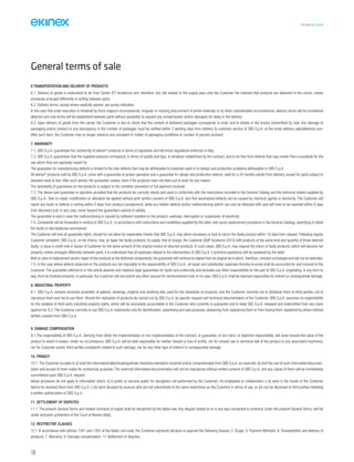 158
TECHNICAL016EN
General terms of sale
6 TRANSPORTATION AND DELIVERY OF PRODUCTS
6.1. Delivery of goods is understood to be Free Carrier (FC Incoterms) and, therefore, any risk related to the supply pass onto the Customer the moment that products are delivered to the carrier, unless
previously arranged differently in writing between parts.
6.2. Delivery terms, except where explicitly agreed, are purely indicative.
In the case that order execution is hindered by force majeure circumstances, irregular or missing procurement of prime materials or by other unpredictable circumstances, delivery terms will be considered
deferred and new terms will be established between parts without possibility to request any compensation and/or damages for delay in the delivery.
6.3. Upon delivery of goods from the carrier, the Customer is due to check that the content of delivered packages corresponds to order and to details in the invoice transmitted by mail. Any damage to
packaging and/or product or any discrepancy in the number of packages must be notified within 3 working days from delivery to customer service of SBS S.p.A. at the email address sales@ekinex.com.
After such term, the Customer may no longer advance any complaint in matter of packaging conditions or number of parcels received.
7. WARRANTY
7.1. SBS S.p.A. guarantees the conformity of ekinex®
products in terms of legislation and technical regulations enforced in Italy.
7.2. SBS S.p.A. guarantees that the supplied products correspond, in terms of quality and type, to whatever established by the contract, and to be free from defects that may render them unsuitable for the
use which they are expressly meant for.
The guarantee for manufacturing defects is limited to the sole defects that may be attributable to materials used or to design and production problems attributable to SBS S.p.A.
All ekinex®
products sold by SBS S.p.A. come with a guarantee of proper operation and a guarantee for design and production defects, valid for a 24 months period from delivery, except for parts subject to
standard wear & tear. After such period, the guarantee ceases, even if the products have not been put to work for any reason.
The operability of guarantees on the products is subject to the condition precedent of full payment received.
7.3. The above-said guarantee is operative provided that the products be correctly stored and used in conformity with the instructions included in the General Catalog and the technical sheets supplied by
SBS S.p.A., that no repair, modification or alteration be applied without prior written consent of SBS S.p.A. and that ascertained defects not be caused by chemical agents or electricity. The Customer will
report any faults or defects in writing within 8 days from product consignment, while any hidden defects and/or malfunctioning (which can only be detected with use) will have to be reported within 8 days
from discovery and, in any case, never beyond the guarantee’s period of validity.
The guarantee is void in case the malfunctioning is caused by software installed on the product; overload, interruption or suspension of electricity.
7.4. Complaints will be forwarded in writing to SBS S.p.A., in accordance with instructions and modalities supplied by the latter (see quick-replacement procedure in the General Catalog), specifying in detail
the faults or discrepancies ascertained.
The Customer will lose all guarantee rights, should he not allow for reasonable checks that SBS S.p.A. may deem necessary or lack to return the faulty product within 10 days from request. Following regular
Customer complaint, SBS S.p.A., at her choice, may: a) repair the faulty products; b) supply, free of charge, the Customer (DAP Incoterms 2010) with products of the same kind and quantity of those deemed
faulty; c) issue a credit note in favour of Customer for the same amount of the original invoice of returned products. In such cases, SBS S.p.A. may request the return of faulty products, which will become her
property. Unless arranged differently between parts, it is understood that all expenses related to the interventions of SBS S.p.A.’s technical assistance will be sustained by the latter.
Both in case of replacement and/or repair of the products or the defective components, the guarantee will continue to elapse from its original term which, therefore, remains unchanged and will not be extended.
7.5. In the case where defects observed on the products are not imputable to the responsibility of SBS S.p.A., all repair and substitution expenses thereby incurred shall be accounted for and invoiced to the
Customer. The guarantee referred to in this article absorbs and replaces legal guarantees for faults and conformity and excludes any other responsibility on the part of SBS S.p.A. originating, in any form or
way, from its finished products; in particular, the Customer will not submit any other request for reimbursement and, in no case, SBS S.p.A. shall be deemed responsible for indirect or consequential damage.
8. INDUSTRIAL PROPERTY
8.1. SBS S.p.A. remains exclusive proprietor of patents, drawings, projects and anything else used for the realization of products, and the Customer commits not to distribute them to third parties, not to
reproduce them and not to use them. Should the realization of products be carried out by SBS S.p.A. by specific request and technical documentation of the Customer, SBS S.p.A. assumes no responsibility
for the violation of third-party industrial property rights, which will be exclusively accountable to the Customer who commits to guarantee and to keep SBS S.p.A. released and indemnified from any claim
against her. 8.2.The Customer commits to use SBS S.p.A. trademarks only for identification, advertising and sale purposes, abstaining from registering them or from having them registered by others without
written consent from SBS S.p.A.
9. DAMAGE COMPENSATION
9.1.The responsibility of SBS S.p.A., deriving from either the implementation or non-implementation of the contract, or guarantee, or tort claim, or objective responsibility, will never exceed the value of the
product to which it relates. Under no circumstance, SBS S.p.A. will be held responsible for neither missed or loss of profits, nor for missed use or technical halt of the product or any associated machinery,
nor for Customer and/or third-parties complaints related to such damage, nor for any other type of indirect or consequential damage.
10. PRIVACY
10.1.The Customer accepts to (i) treat the information/data/drawings/know-how/documentation received and/or comprehended from SBS S.p.A. as reserved; (ii) limit the use of such information/documen-
tation and access to them solely for contractual purposes. The reserved information/documentation will not be reproduces without written consent of SBS S.p.A. and any copies of them will be immediately
surrendered upon SBS S.p.A. request.
Above provisions do not apply to information which: (i) is public or become public for divulgation not performed by the Customer, his employees or collaborators o (ii) were in the hands of the Customer
before he received them from SBS S.p.A. o (iii) were divulged by sources who are not subordinate to the same restrictions as the Customer in terms of use, or (iv) can be disclosed to third parties following
a written authorization of SBS S.p.A.
11. SETTLEMENT OF DISPUTES
11.1. The present General Terms and related contracts of supply shall be disciplined by the Italian law. Any dispute related to or in any way connected to contracts under the present General Terms, will fall
under exclusive jurisdiction of the Court of Novara (Italy).
12. RESTRICTIVE CLAUSES
12.1 In accordance with articles 1341 and 1342 of the Italian civil code, the Customer expressly declares to approve the following clauses: 2. Scope; 5. Payment Methods; 6. Transportation and delivery of
products; 7. Warranty; 9. Damage compensation; 11 Settlement of disputes.
 