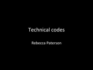 Technical codes

 Rebecca Paterson
 