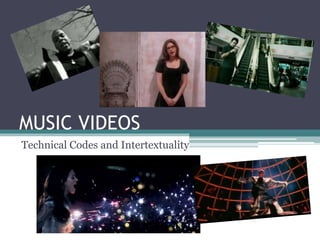 MUSIC VIDEOS
Technical Codes and Intertextuality
 