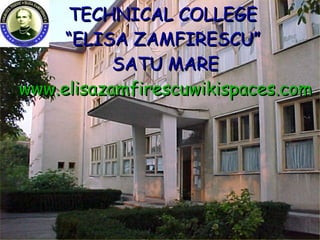 TECHNICAL COLLEGE  “ELISA ZAMFIRESCU”  SATU MARE www.elisazamfirescuwikispaces.com 