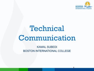 Technical
Communication
KAMAL SUBEDI
BOSTON INTERNATIONAL COLLEGE
1
 
