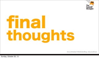 ﬁnal

thoughts
@scottabel #AdobeDay @LavaCon
Sunday, October 20, 13

 