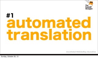 #1

automated
translation
@scottabel #AdobeDay @LavaCon

Sunday, October 20, 13

 