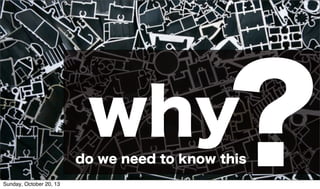 ?

why

do we need to know this

#cmworld

Sunday, October 20, 13

 