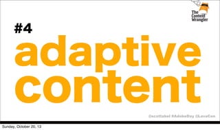 #4

adaptive

content

@scottabel #AdobeDay @LavaCon
Sunday, October 20, 13

 