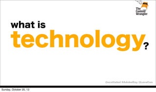what is

technology?
@scottabel #AdobeDay @LavaCon
Sunday, October 20, 13

 