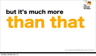 but it s much more

than that
@scottabel #AdobeDay @LavaCon
Sunday, October 20, 13

 