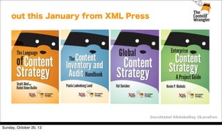 out this January from XML Press

@scottabel #AdobeDay @LavaCon
Sunday, October 20, 13

 
