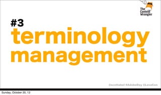 #3

terminology

management
@scottabel #AdobeDay @LavaCon
Sunday, October 20, 13

 