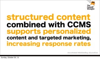 structured content
combined with CCMS
supports personalized
content and targeted marketing,

increasing response rates
@scottabel #AdobeDay @LavaCon
Sunday, October 20, 13

 