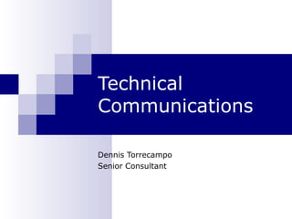 Technical
Communications
Dennis Torrecampo
Senior Consultant
 