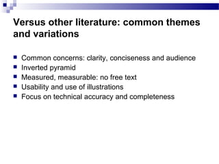 Versus other literature: common themes
and variations
 Common concerns: clarity, conciseness and audience
 Inverted pyramid
 Measured, measurable: no free text
 Usability and use of illustrations
 Focus on technical accuracy and completeness
 