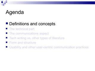 Agenda
 Definitions and concepts
 The technical part
 The communications aspect
 Tech writing vs. other types of literature
 Form and structure
 Usability and other user-centric communication practices
 
