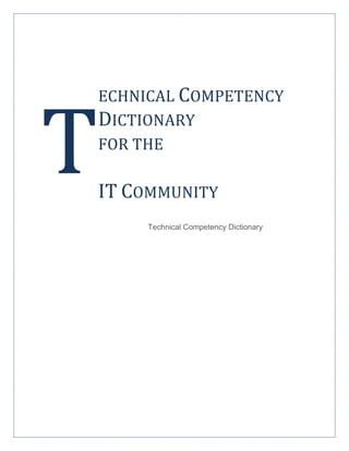 ECHNICAL COMPETENCY
DICTIONARY
FOR THE

IT COMMUNITY
     Technical Competency Dictionary
 