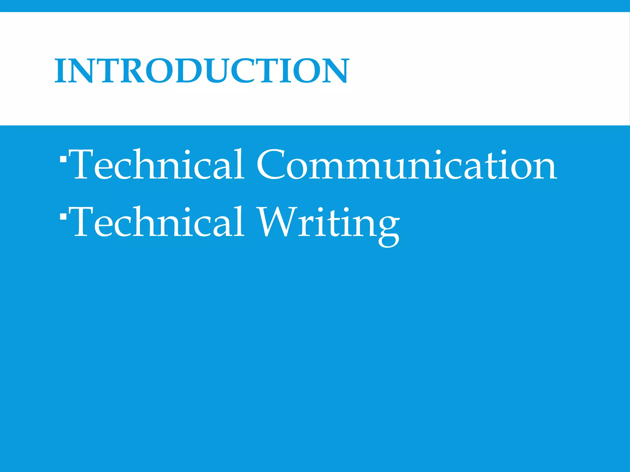 INTRODUCTION 
Technical Communication 
Technical Writing 
 