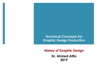 History of Graphic Design
Dr. Ahmed Attia
2019
Technical Concepts For
Graphic Design Production
 