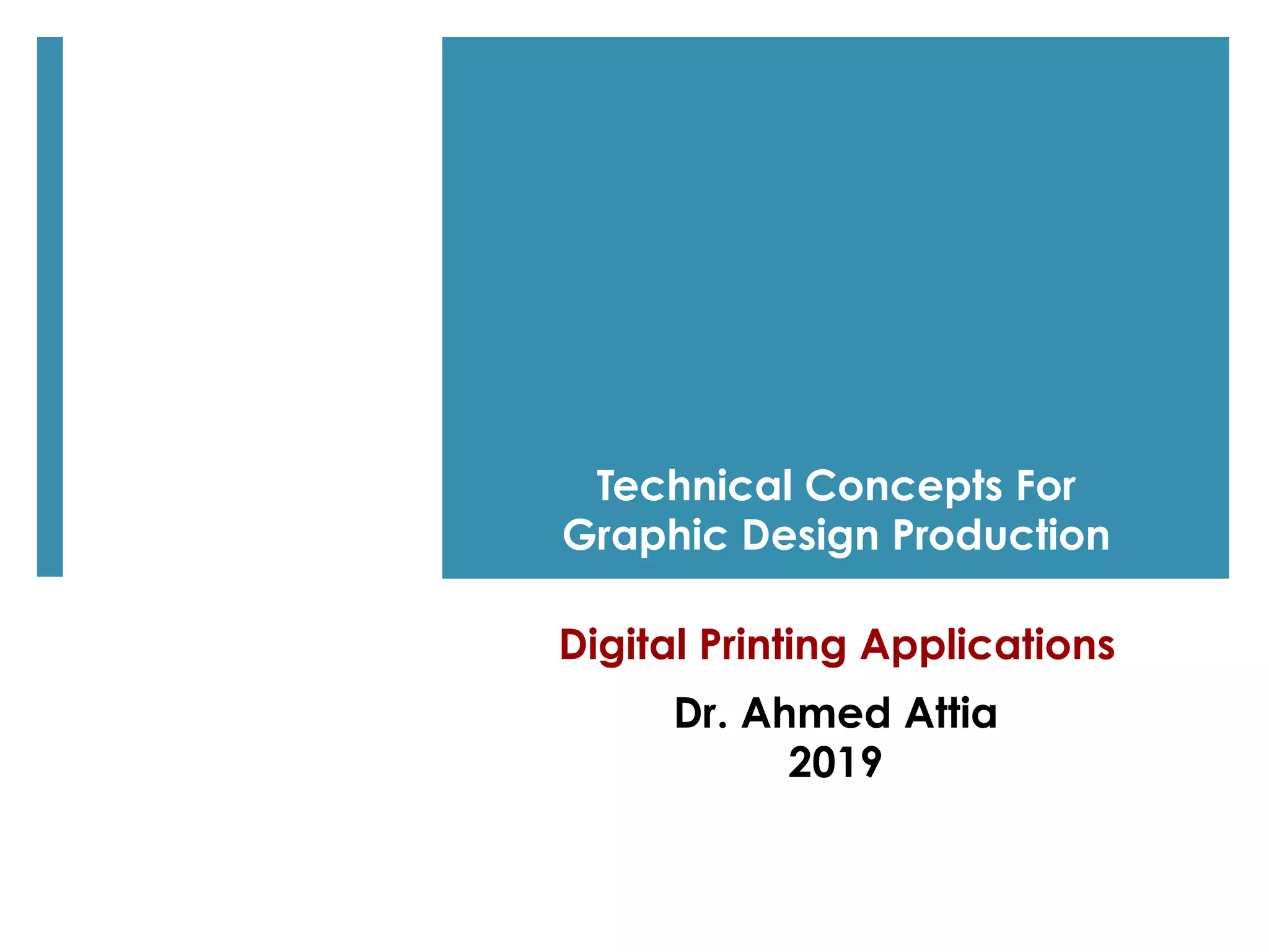 Digital Printing Applications
Dr. Ahmed Attia
2019
Technical Concepts For
Graphic Design Production