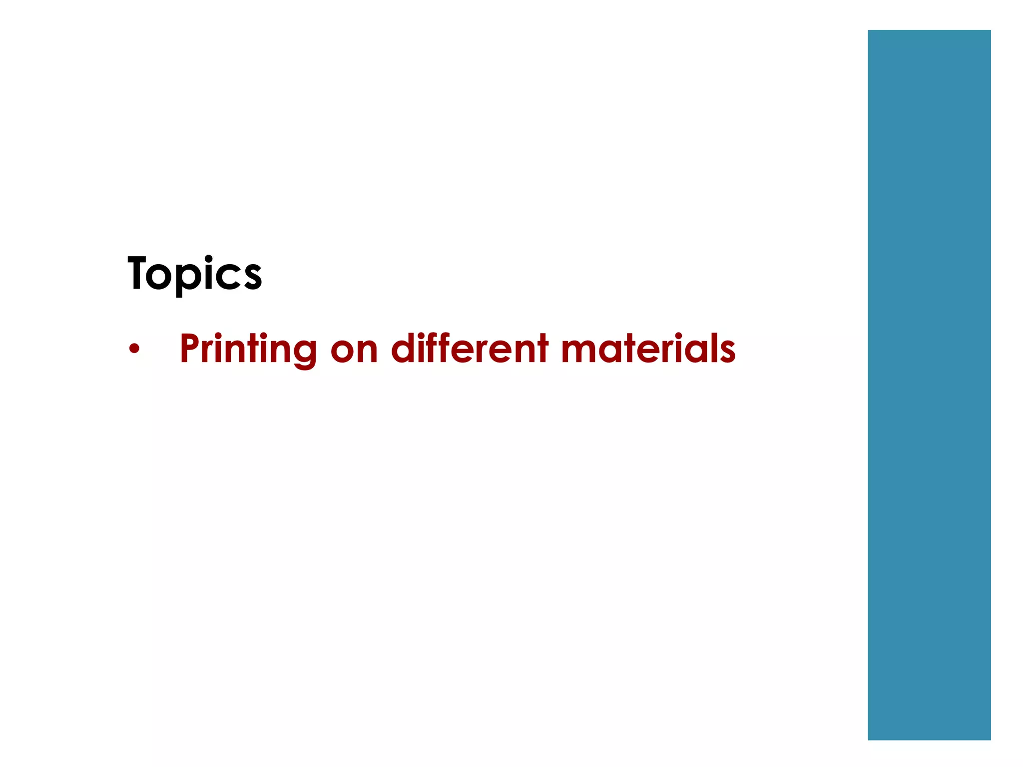 Topics
• Printing on different materials