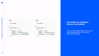 112112
Use Entities for Intelligent
Internal Link Building
You can use the same data on your own
site to determine how to automate
internal link building.
TECHNICALCONTENTOPTIMIZATION
 