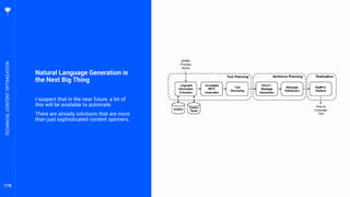 119
Natural Language Generation is
the Next Big Thing
I suspect that in the near future, a lot of
this will be available to automate.
There are already solutions that are more
than just sophisticated content spinners.
TECHNICALCONTENTOPTIMIZATION
 