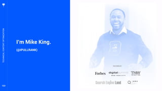 123
I’m Mike King.
(@IPULLRANK)
TECHNICALCONTENTOPTIMIZATION
FEATURED BY
 