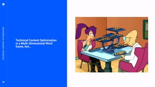 35
Technical Content Optimization
is a Multi-dimensional Word
Game, but…
TECHNICALCONTENTOPTIMIZATION
 