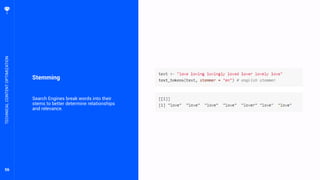 56
Stemming
Search Engines break words into their
stems to better determine relationships
and relevance.
TECHNICALCONTENTOPTIMIZATION
 