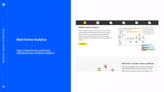 80
Meet Knime Analytics
https://www.knime.com/knime-
software/knime-analytics-platform
TECHNICALCONTENTOPTIMIZATION
 