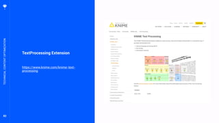 82
TextProcessing Extension
https://www.knime.com/knime-text-
processing
TECHNICALCONTENTOPTIMIZATION
 