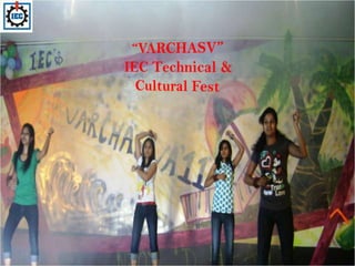“VARCHASV”  IEC Technical & Cultural Fest Technical & Cultural Fest 