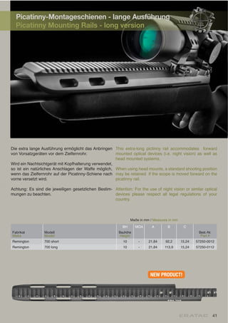Picatinny-Montageschienen - lange Ausführung
Picatinny Mounting Rails - long version
B C
Fabrikat
Make Model Part #
10 - 21,84 92,2 15,24 57250-0012
10 - 21,84 113,9 15,24 57250-0112
Maße in mm /
-
NEW PRODUCT!
41
 
