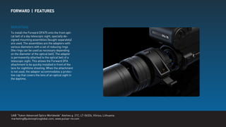 FORWARD | FEATURES
MOUNTING
To install the Forward DFA75 onto the front opti-
cal bell of a day telescopic sight, specially de-
signed mounting assemblies (bought separately)
are used. The assemblies are the adapters with
various diameters with a set of reducing rings
(the rings can be used as necessary depending
on the diameter of the optical bell). The adapter
is permanently attached to the optical bell of a
telescopic sight. This allows the Forward DFA
attachment to be quickly installed in front of the
lens for nighttime shooting. When the attachment
is not used, the adapter accommodates a protec-
tive cap that covers the lens of an optical sight in
the daytime.
UAB “Yukon Advanced Optics Worldwide” Ateities g. 21C, LT-06326, Vilnius, Lithuania.
marketing@yukonopticsglobal.com, www.pulsar-nv.com
 